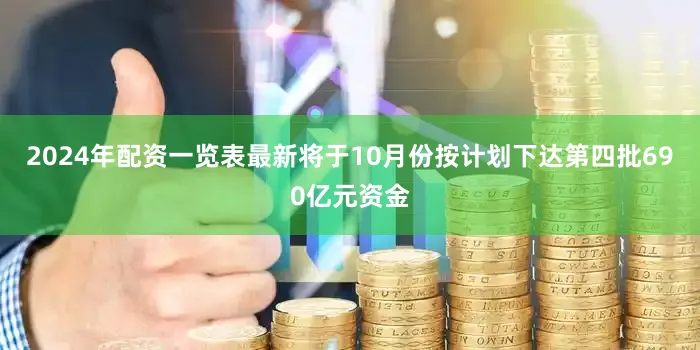 2024年配资一览表最新将于10月份按计划下达第四批690亿元资金